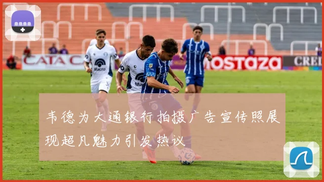 韦德为大通银行拍摄广告宣传照展现超凡魅力引发热议